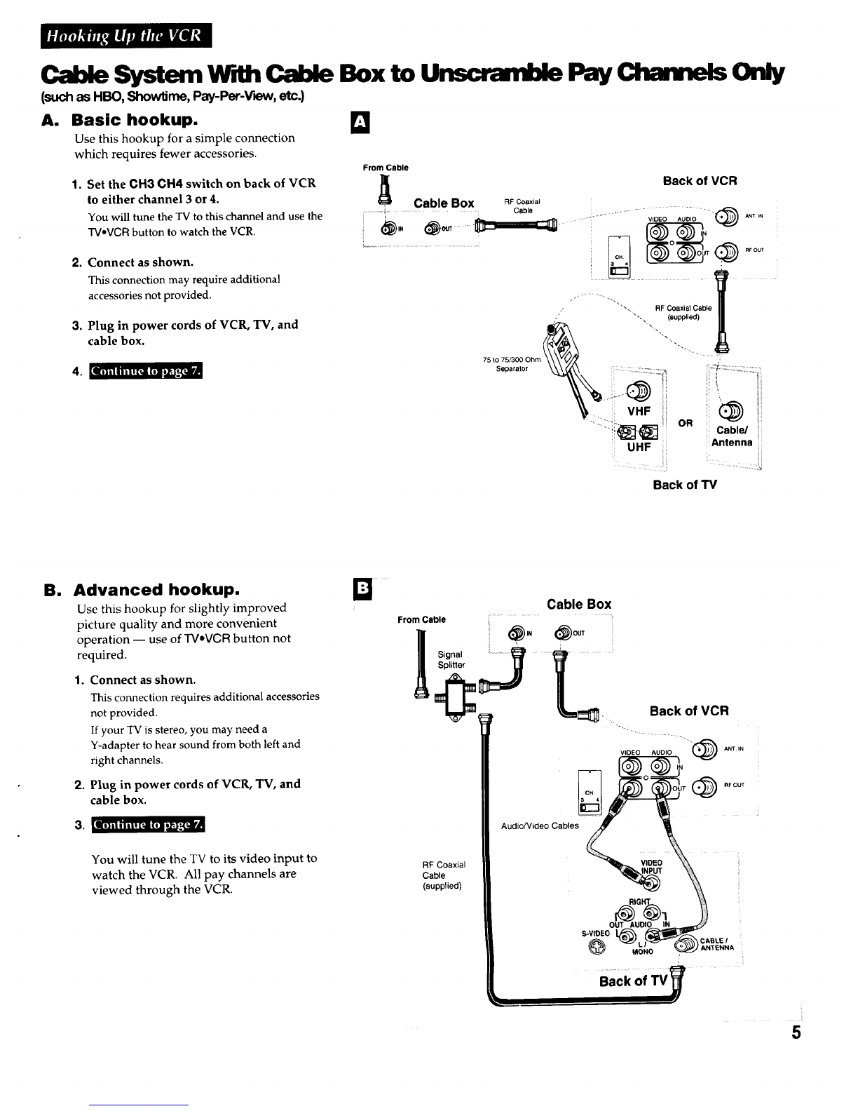 _l(lli._,J[=il
You will tune the TV to its video input to
watch the VCR.
Set the Auto TVA/CR feature to OFF. See
page 10.
Caution: The unauthorized recording
of satellite broadcasts, television
programs, or other materials may
infringe the rights of others.
0
Cable Box
From Cable ....
..........._)IN _OUT
0oaxia, .............
Back of VCR Cable
VIDEO AUDIO _ANT.tN
RF OUT
RFCoaxial Cable
(supplied)
_VIDEO
MONO
Back of TV
CABLE/
4
![